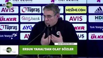 Ersun Yanal'dan olay sözler