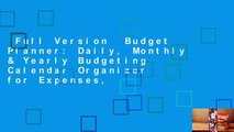Full Version  Budget Planner: Daily, Monthly & Yearly Budgeting Calendar Organizer for Expenses,