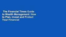 The Financial Times Guide to Wealth Management: How to Plan, Invest and Protect Your Financial