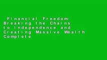 Financial Freedom: Breaking the Chains to Independence and Creating Massive Wealth Complete