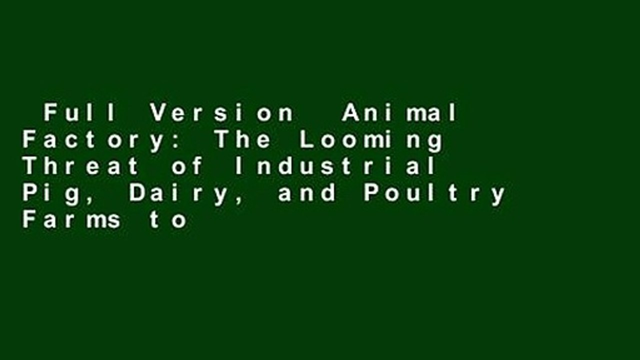 Full Version  Animal Factory: The Looming Threat of Industrial Pig, Dairy, and Poultry Farms to