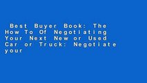 Best Buyer Book: The How To Of Negotiating Your Next New or Used Car or Truck: Negotiate your