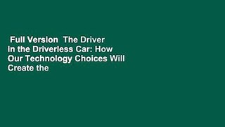 Full Version  The Driver in the Driverless Car: How Our Technology Choices Will Create the