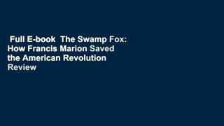 Full E-book  The Swamp Fox: How Francis Marion Saved the American Revolution  Review