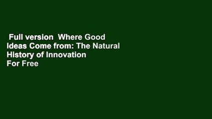 Full version  Where Good Ideas Come from: The Natural History of Innovation  For Free