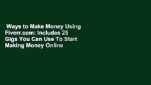 Ways to Make Money Using Fiverr.com: Includes 25 Gigs You Can Use To Start Making Money Online