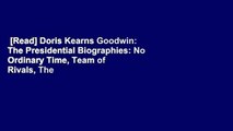 [Read] Doris Kearns Goodwin: The Presidential Biographies: No Ordinary Time, Team of Rivals, The