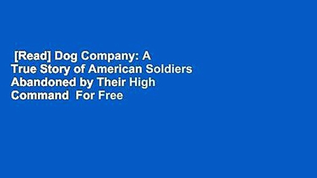 [Read] Dog Company: A True Story of American Soldiers Abandoned by Their High Command  For Free