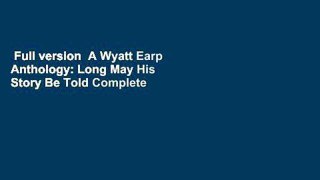 Full version  A Wyatt Earp Anthology: Long May His Story Be Told Complete