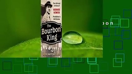 Full E-book  The Bourbon King: The Life and Crimes of George Remus, Prohibition's Evil Genius