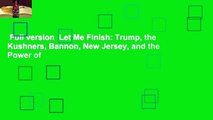 Full version  Let Me Finish: Trump, the Kushners, Bannon, New Jersey, and the Power of