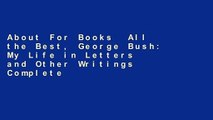 About For Books  All the Best, George Bush: My Life in Letters and Other Writings Complete