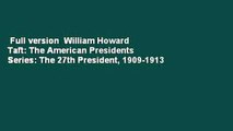 Full version  William Howard Taft: The American Presidents Series: The 27th President, 1909-1913
