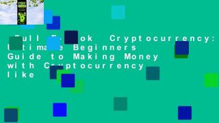 Full E-book  Cryptocurrency: Ultimate Beginners Guide to Making Money with Cryptocurrency like