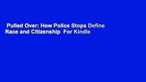 Pulled Over: How Police Stops Define Race and Citizenship  For Kindle