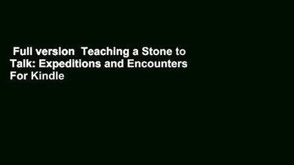 Full version  Teaching a Stone to Talk: Expeditions and Encounters  For Kindle