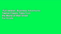 Full version  Business Adventures: Twelve Classic Tales from the World of Wall Street  For Kindle