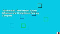 Full version  Persuasion: Social Influence and Compliance Gaining Complete
