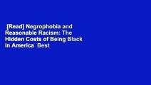 [Read] Negrophobia and Reasonable Racism: The Hidden Costs of Being Black in America  Best