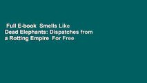 Full E-book  Smells Like Dead Elephants: Dispatches from a Rotting Empire  For Free