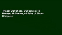 [Read] Our Shoes, Our Selves: 40 Women, 40 Stories, 40 Pairs of Shoes Complete