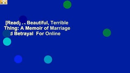 [Read] A Beautiful, Terrible Thing: A Memoir of Marriage and Betrayal  For Online