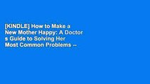 [KINDLE] How to Make a New Mother Happy: A Doctor s Guide to Solving Her Most Common Problems --