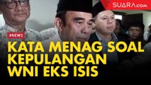 Menag Tak Boleh Lagi Komentari Kepulangan WNI Eks ISIS