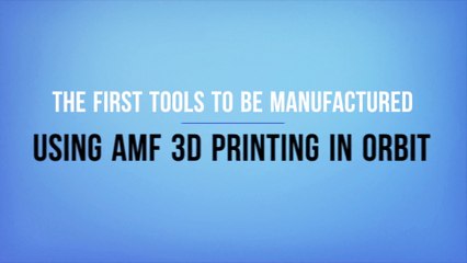 The First Tools to Be Manufactured Using AMF 3D Printing in Orbit