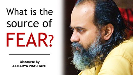 What is the source of fear? || Acharya Prashant (2018)