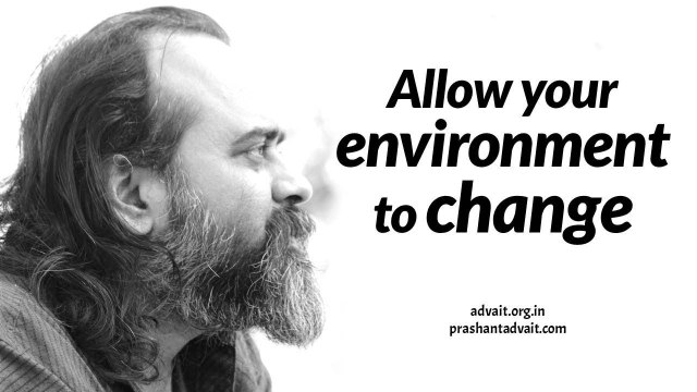 Acharya Prashant: You cannot change without allowing your environment to change