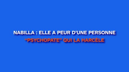 Nabilla a peur d'une personne "psychopathe" qui la harcèle