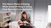 This Mom's Photo of Eating While Breastfeeding Is Going Viral Because It's So Relatable
