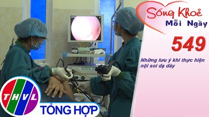 Những lưu ý khi thực hiện nội soi dạ dày | Sống khỏe mỗi ngày - Kỳ 549