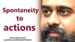 Acharya Prashant: How to bring spontaneity to actions?