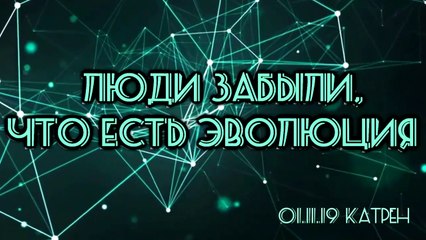 01.11.19 Катрен “Люди забыли, что есть Эволюция”