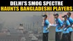 Bangladesh Players wear masks during practice as Delhi smog haunts them | Oneindia News