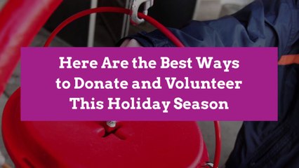 Here Are the Best Ways to Donate and Volunteer This Holiday Season