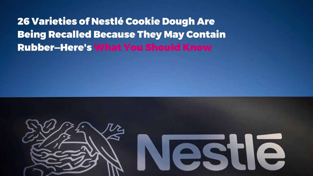 26 Varieties of Nestlé Cookie Dough Are Being Recalled Because They May Contain Rubber—Here’s What You Should Know