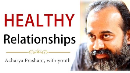 The relationship of the healthy being is love || Acharya Prashant, with youth (2014)