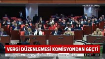 Yeni vergi düzenlemeleri komisyondan geçti