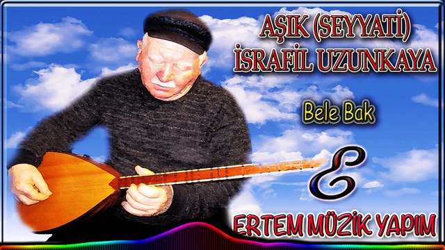 AŞIK (SEYYATİ) İSRAFİL UZUNKAYA-Bele Bak