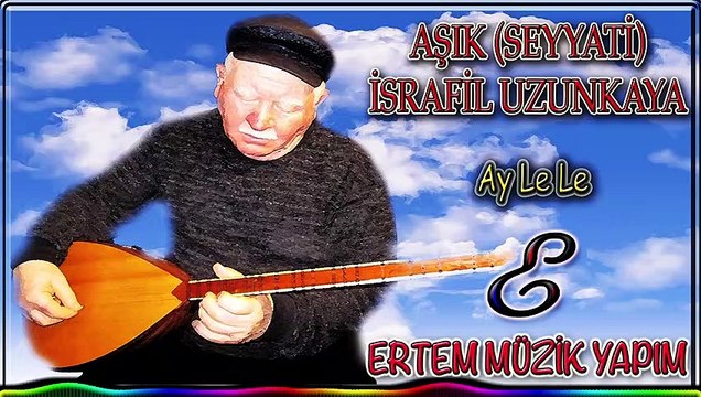 AŞIK (SEYYATİ) İSRAFİL UZUNKAYA-Ay Le Le