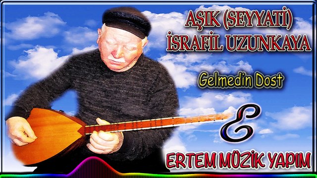 AŞIK (SEYYATİ) İSRAFİL UZUNKAYA-Gelmedin Dost