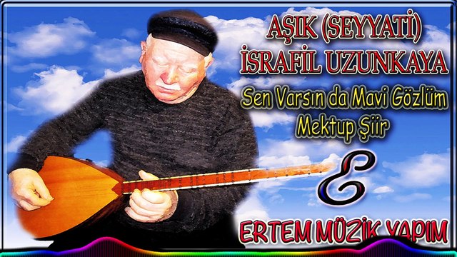 AŞIK (SEYYATİ) İSRAFİL UZUNKAYA-Mektup (Şiir) & Sen Varsın da Mavi Gözlüm-
