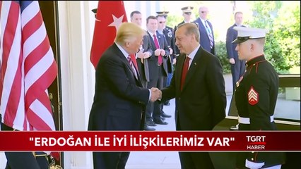Trump: "Cumhurbaşkanı Erdoğan ile İyi İlişkilerimiz Var"