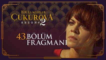 Bir Zamanlar Çukurova 43. Bölüm Fragmanı
