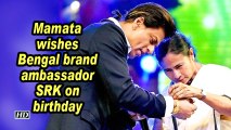 Mamata wishes Bengal brand ambassador SRK on birthday