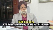 IANS Exclusive | KTS Tulsi commenting on Tis Hazari incident
