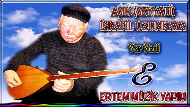 AŞIK (SEYYATİ) İSRAFİL UZUNKAYA-Yer Yedi